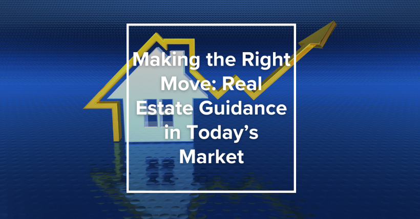 Making the Right Move: Real Estate Guidance in Today’s Market